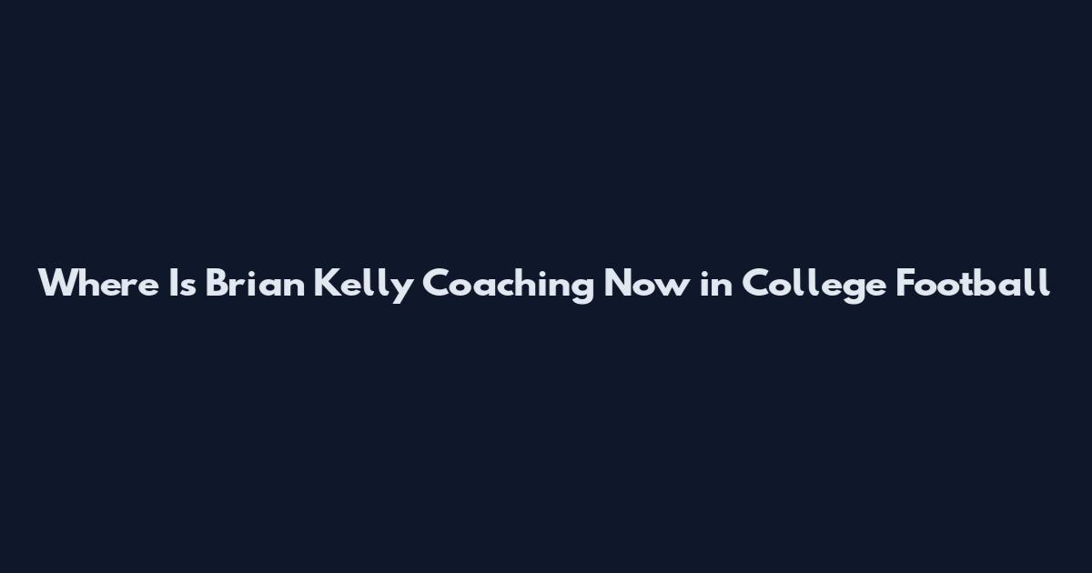 Where Is Brian Kelly Coaching Now in College Football