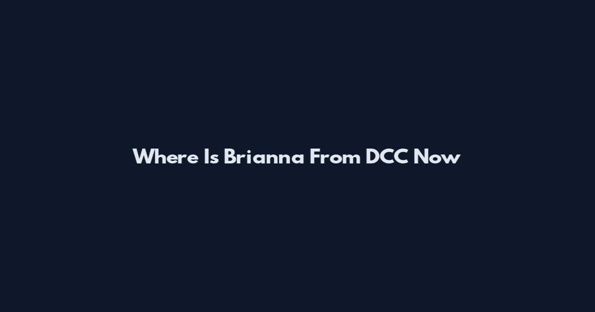 Where Is Brianna From DCC Now