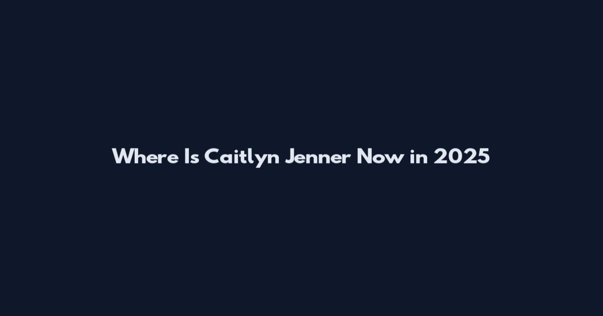 Where Is Caitlyn Jenner Now in 2025