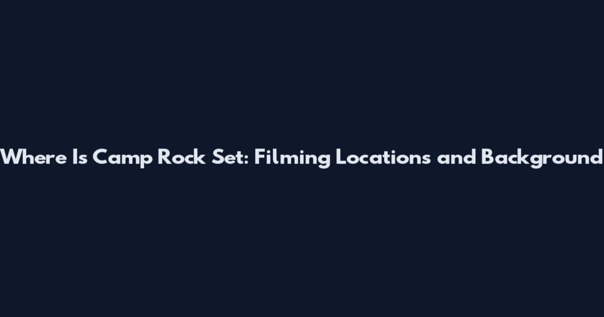 Where Is Camp Rock Set: Filming Locations and Background
