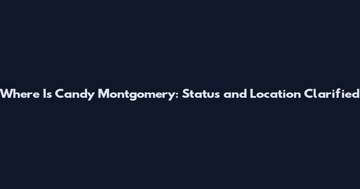 Where Is Candy Montgomery: Status and Location Clarified