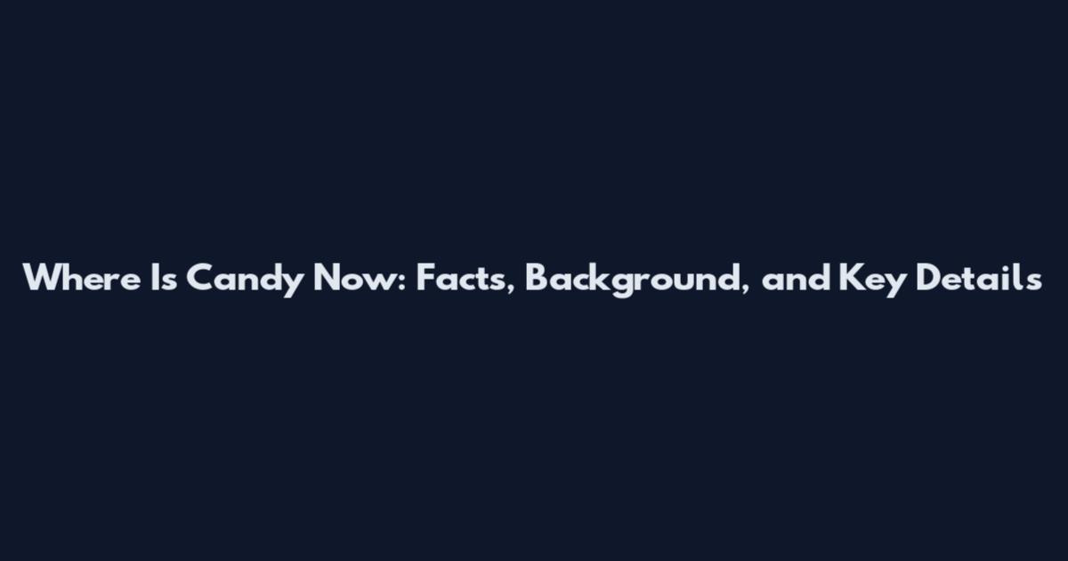 Where Is Candy Now: Facts, Background, and Key Details