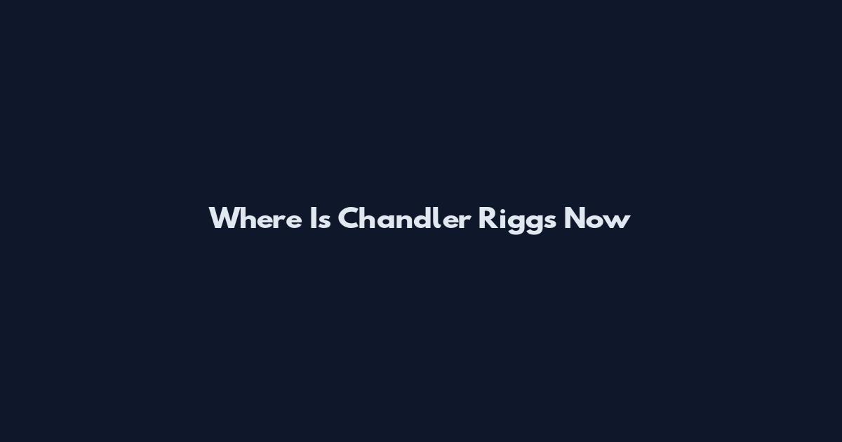 Where Is Chandler Riggs Now