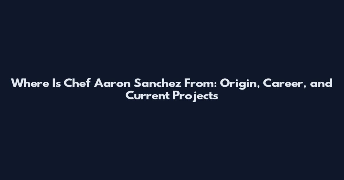 Where Is Chef Aaron Sanchez From: Origin, Career, and Current Projects