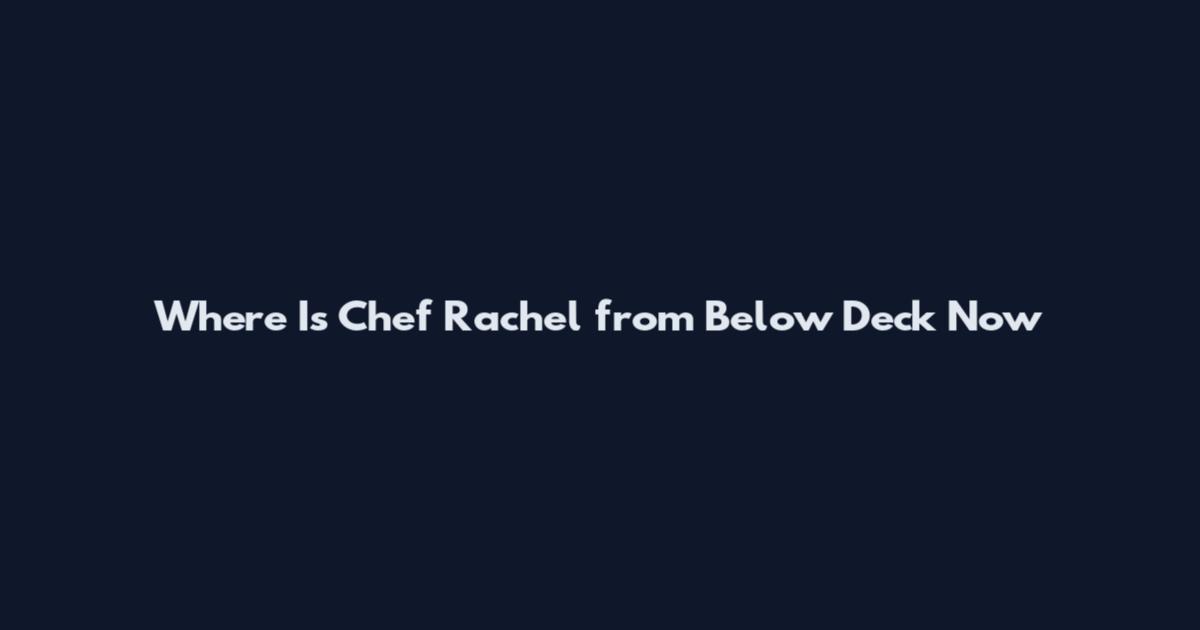 Where Is Chef Rachel from Below Deck Now