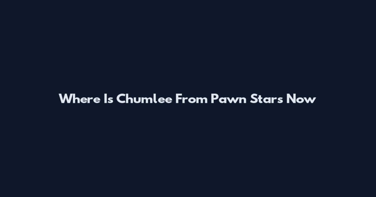 Where Is Chumlee From Pawn Stars Now