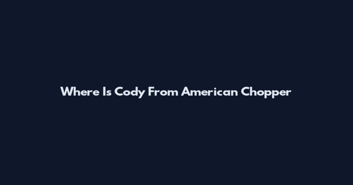 Where Is Cody From American Chopper