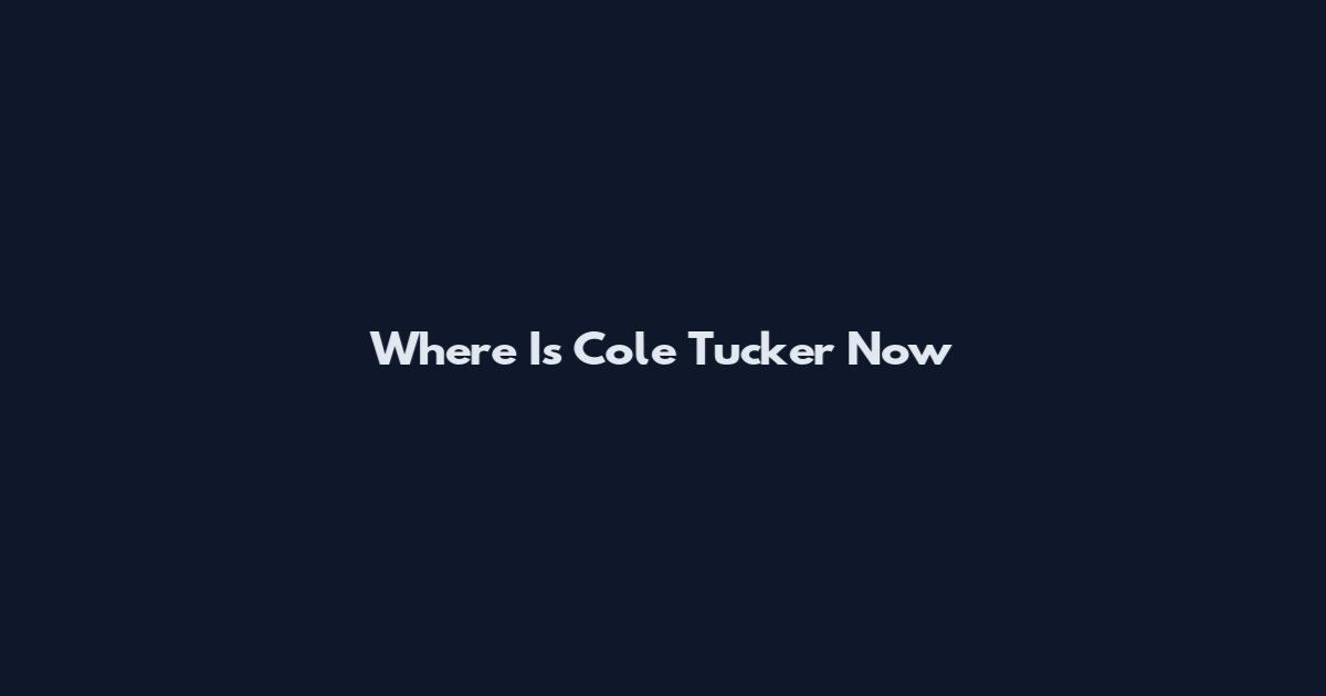 Where Is Cole Tucker Now
