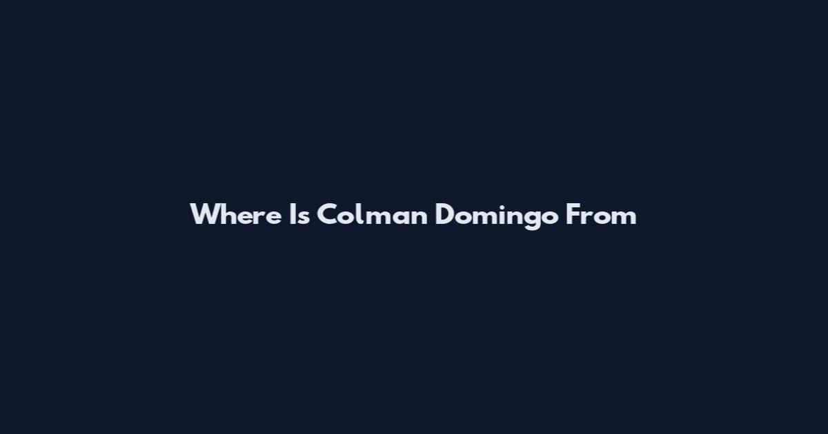 Where Is Colman Domingo From