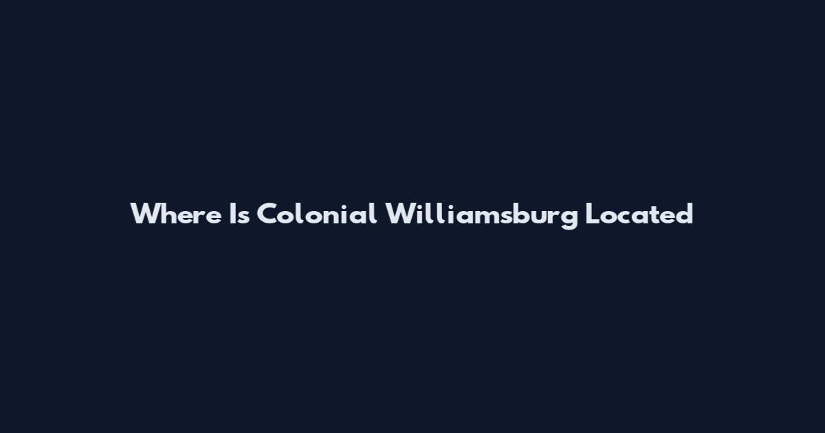 Where Is Colonial Williamsburg Located