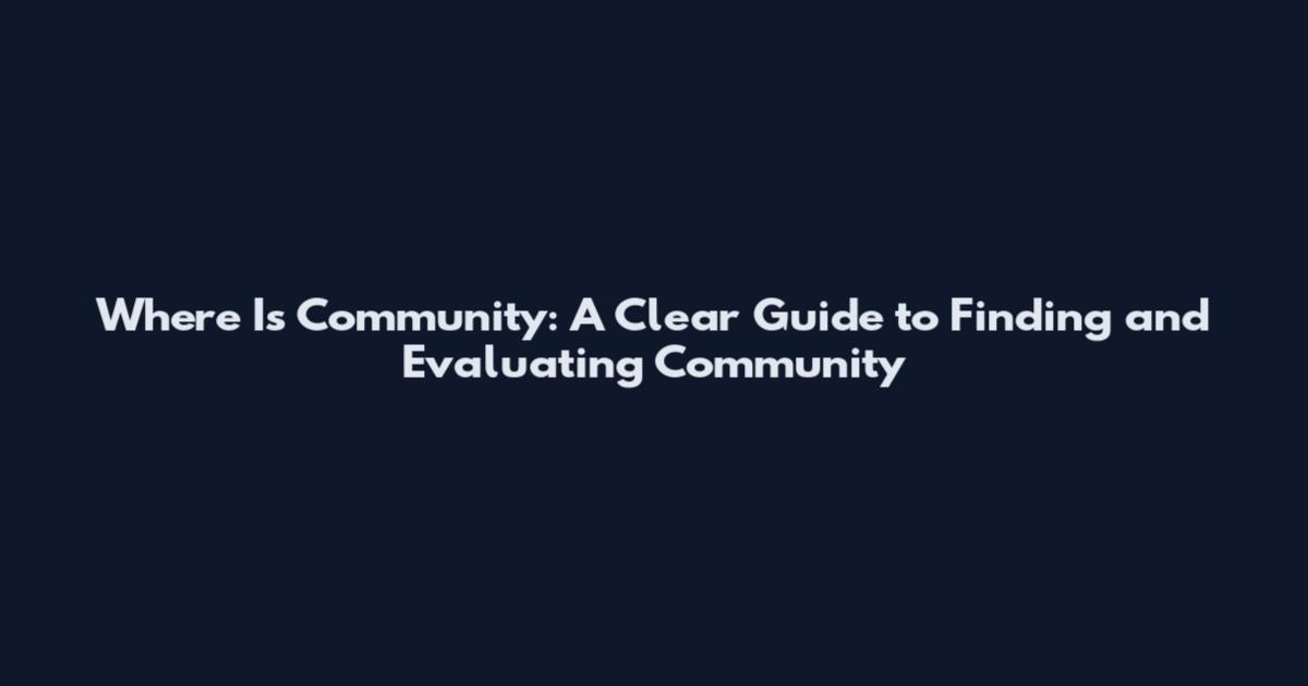Where Is Community: A Clear Guide to Finding and Evaluating Community