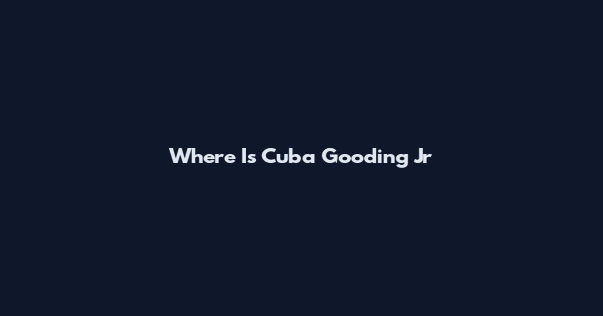Where Is Cuba Gooding Jr