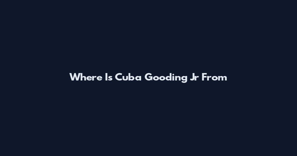 Where Is Cuba Gooding Jr From