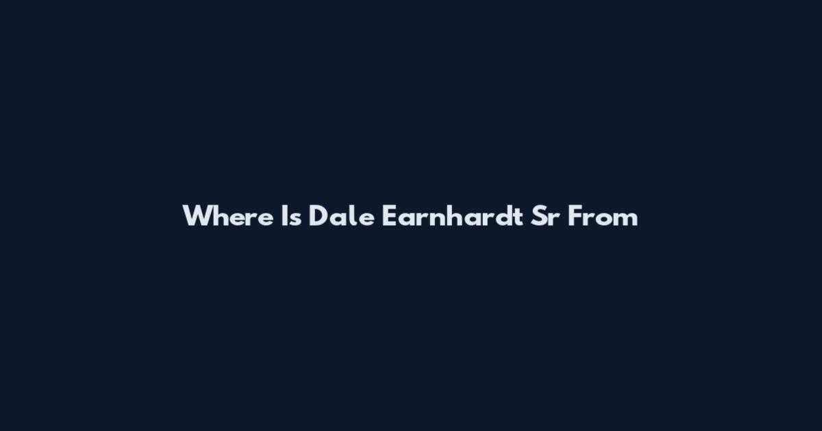 Where Is Dale Earnhardt Sr From