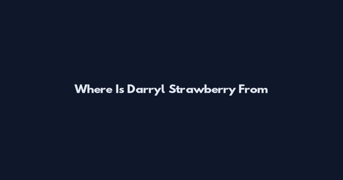Where Is Darryl Strawberry From
