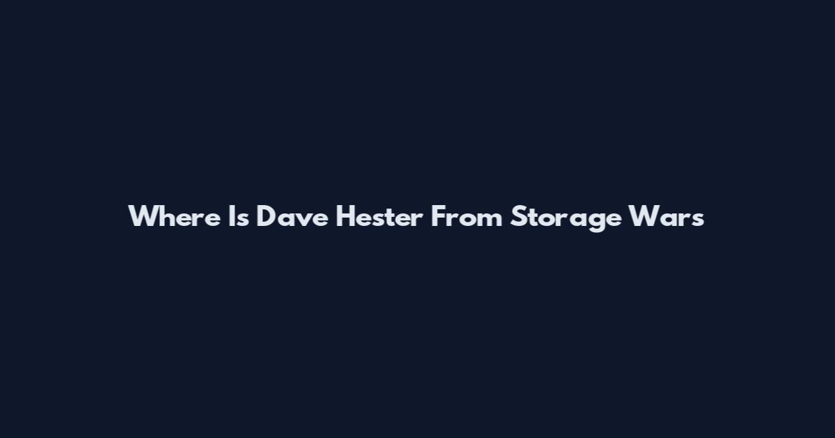 Where Is Dave Hester From Storage Wars