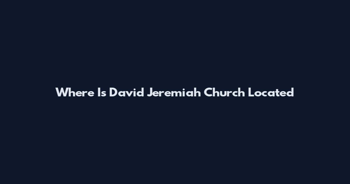 Where Is David Jeremiah Church Located