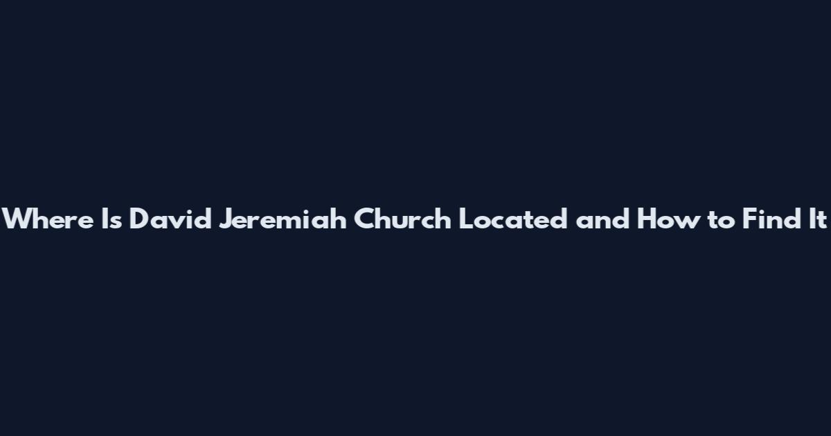 Where Is David Jeremiah Church Located and How to Find It