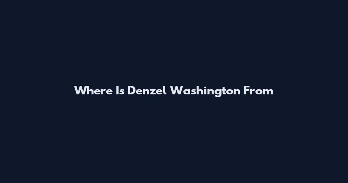 Where Is Denzel Washington From