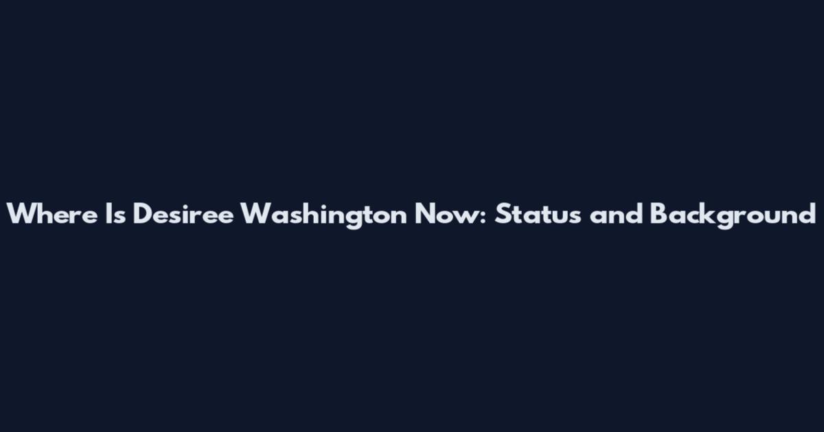 Where Is Desiree Washington Now: Status and Background
