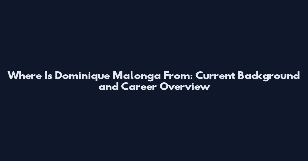 Where Is Dominique Malonga From: Current Background and Career Overview