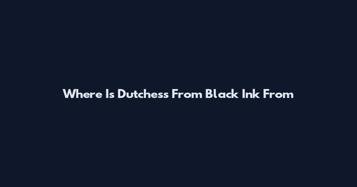 Where Is Dutchess From Black Ink From