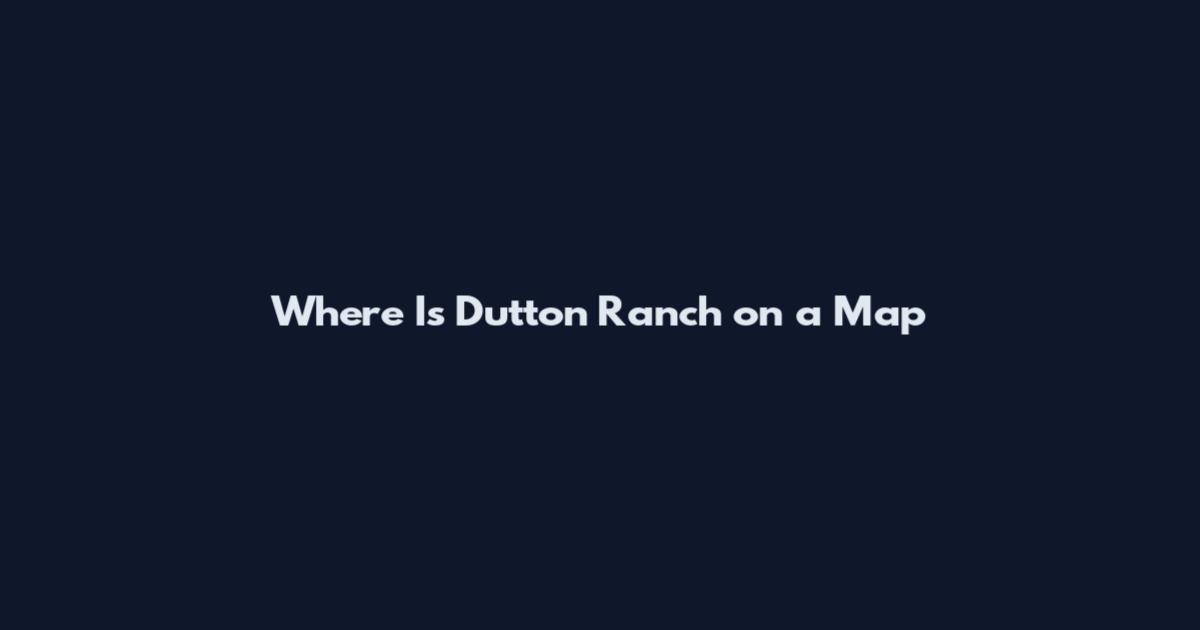 Where Is Dutton Ranch on a Map