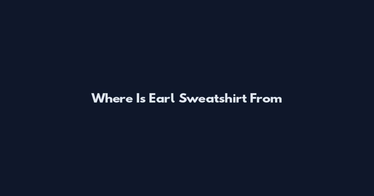 Where Is Earl Sweatshirt From