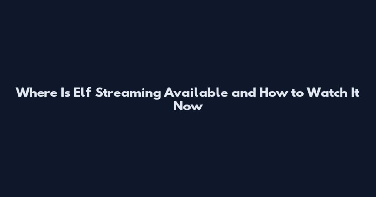 Where Is Elf Streaming Available and How to Watch It Now