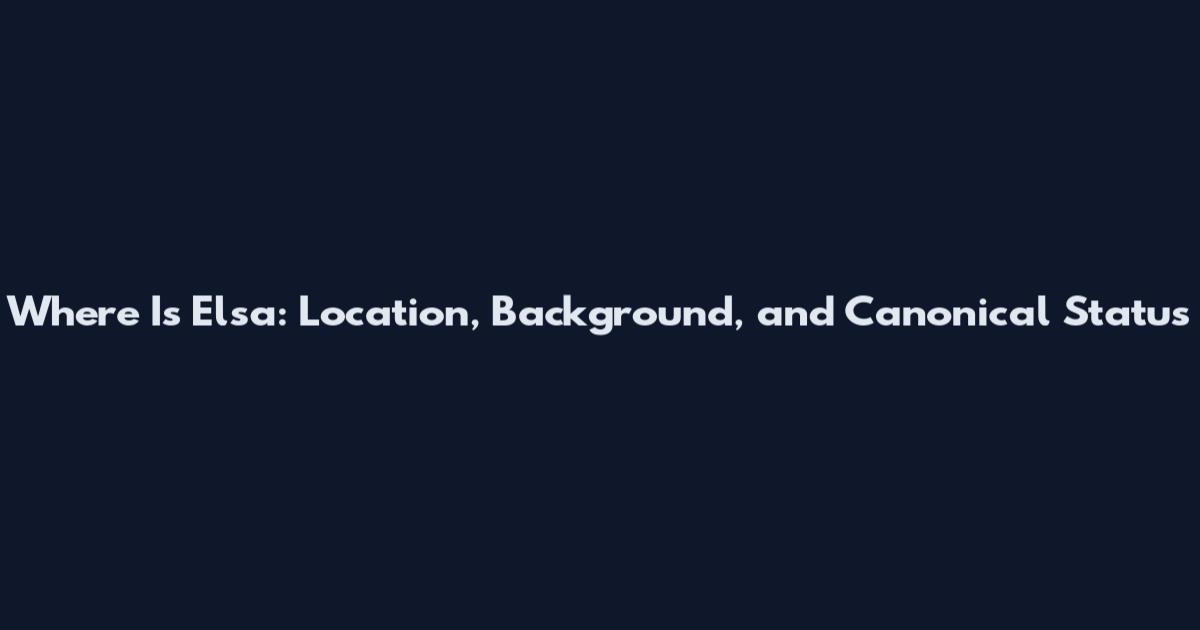Where Is Elsa: Location, Background, and Canonical Status