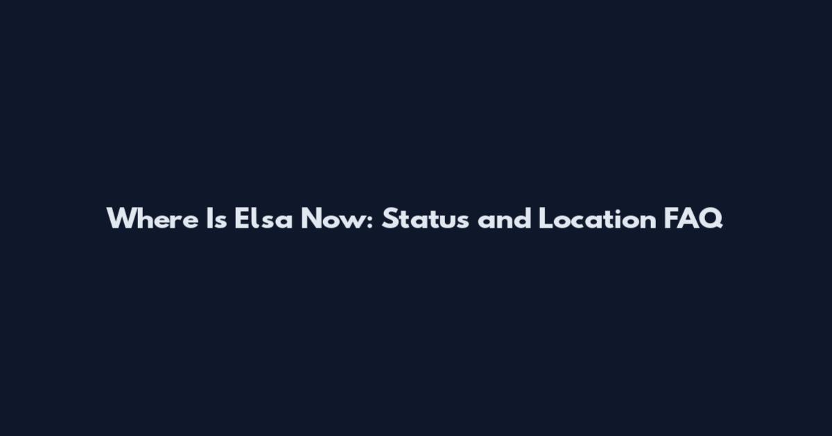 Where Is Elsa Now: Status and Location FAQ