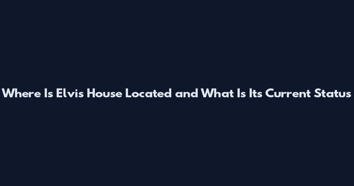 Where Is Elvis House Located and What Is Its Current Status