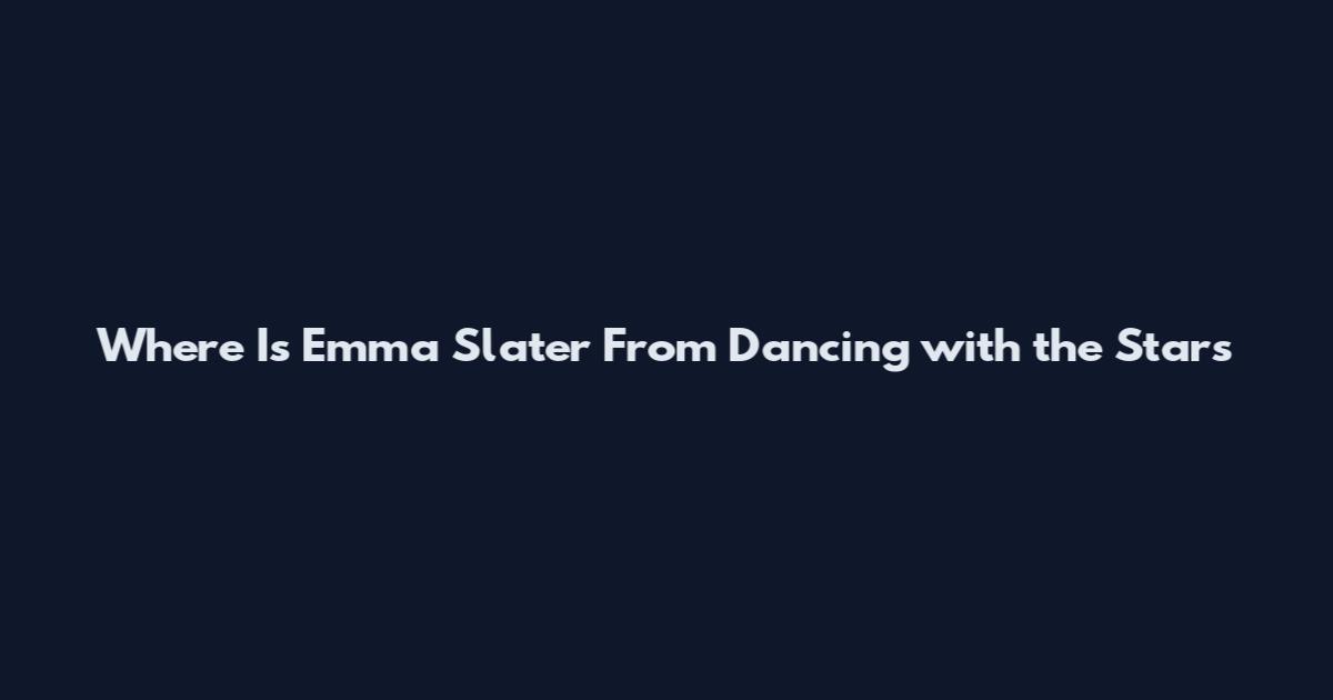 Where Is Emma Slater From Dancing with the Stars