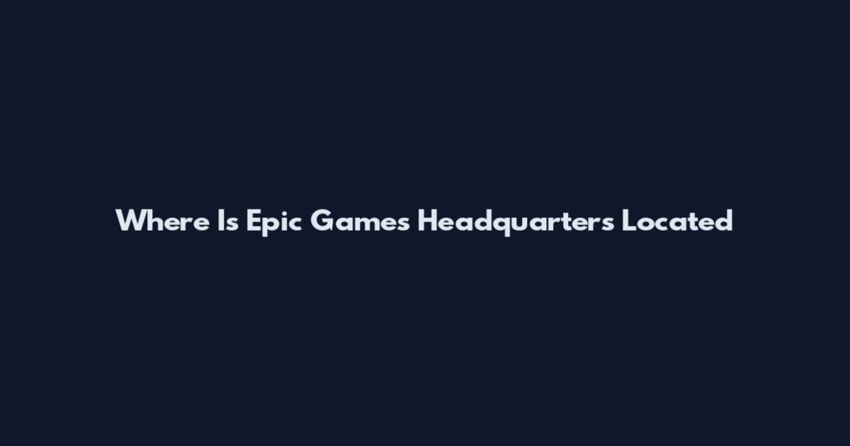 Where Is Epic Games Headquarters Located