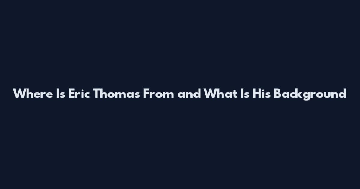 Where Is Eric Thomas From and What Is His Background