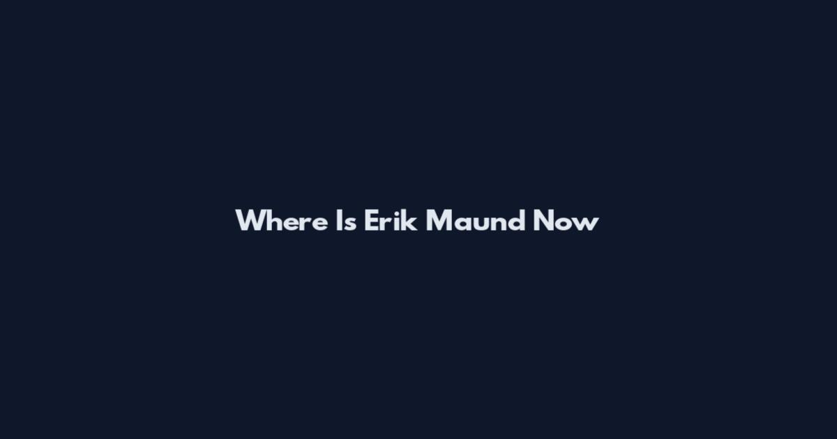 Where Is Erik Maund Now
