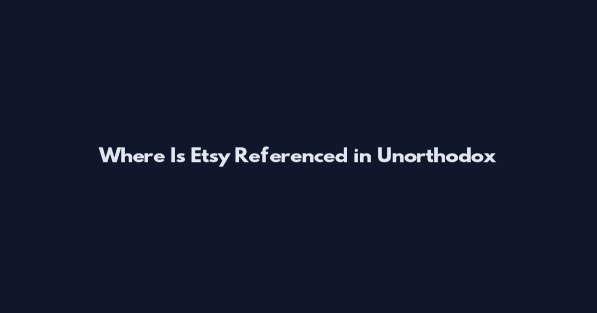 Where Is Etsy Referenced in Unorthodox