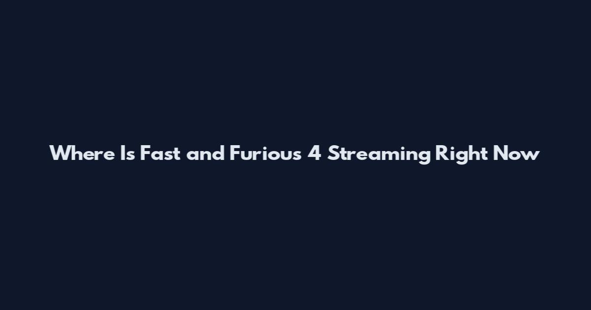 Where Is Fast and Furious 4 Streaming Right Now