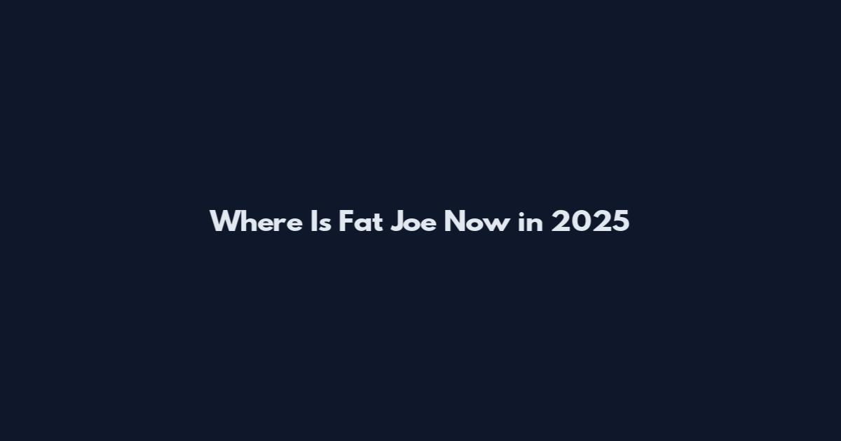Where Is Fat Joe Now in 2025