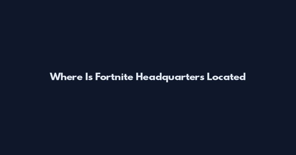 Where Is Fortnite Headquarters Located