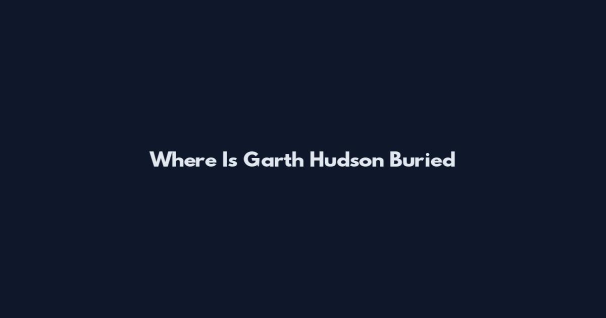 Where Is Garth Hudson Buried