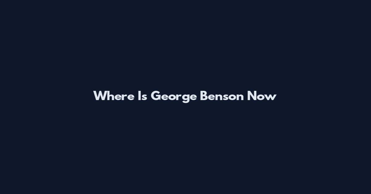 Where Is George Benson Now