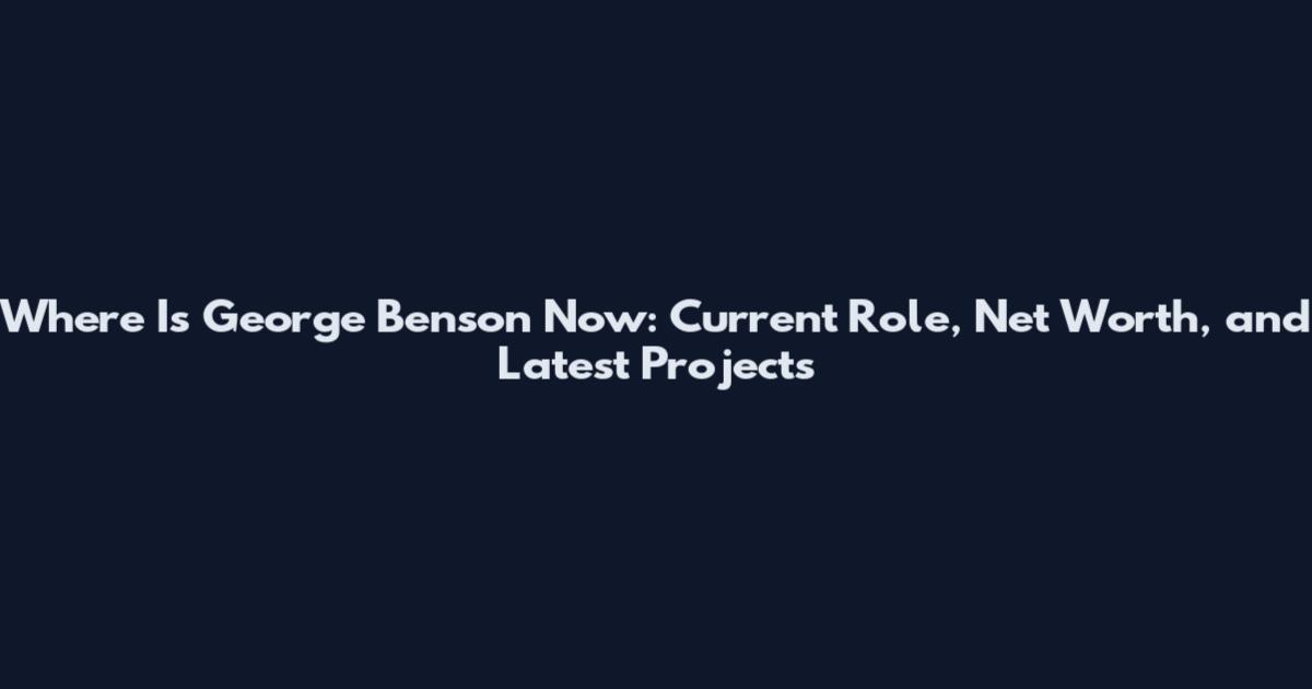 Where Is George Benson Now: Current Role, Net Worth, and Latest Projects