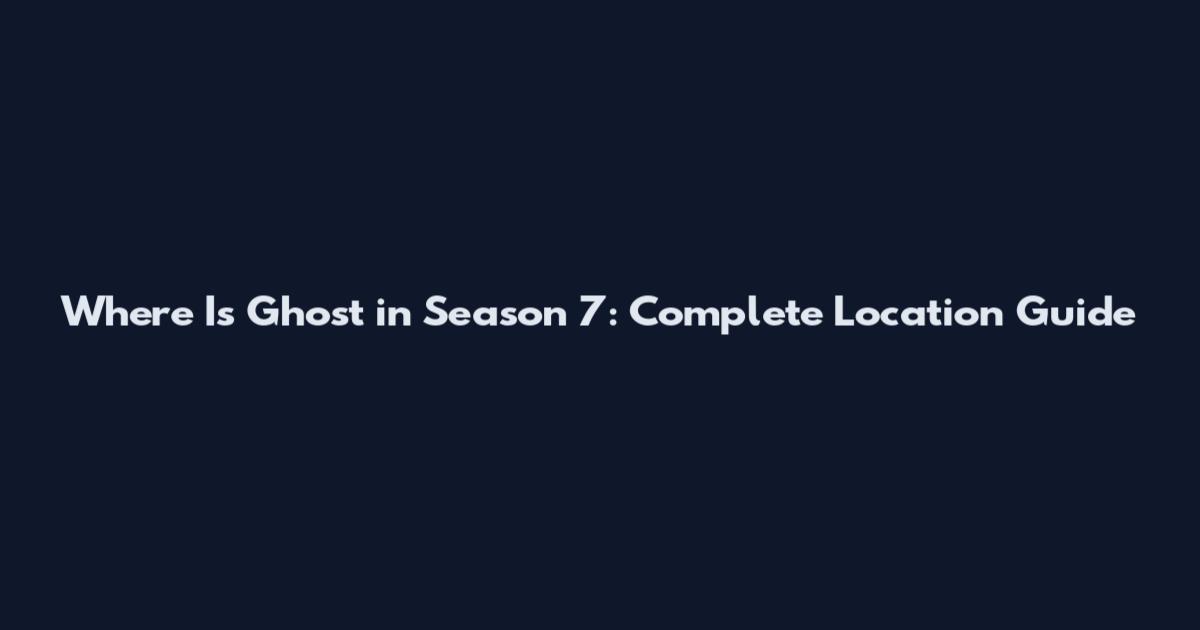 Where Is Ghost in Season 7: Complete Location Guide