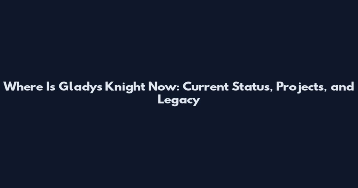 Where Is Gladys Knight Now: Current Status, Projects, and Legacy