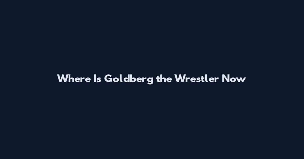 Where Is Goldberg the Wrestler Now