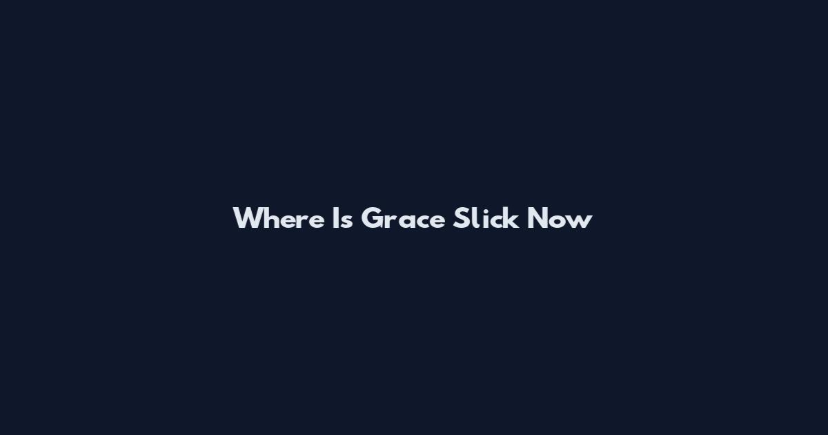 Where Is Grace Slick Now
