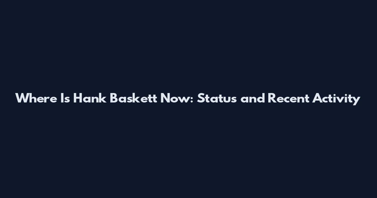 Where Is Hank Baskett Now: Status and Recent Activity