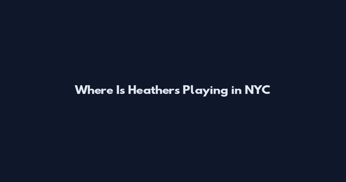 Where Is Heathers Playing in NYC