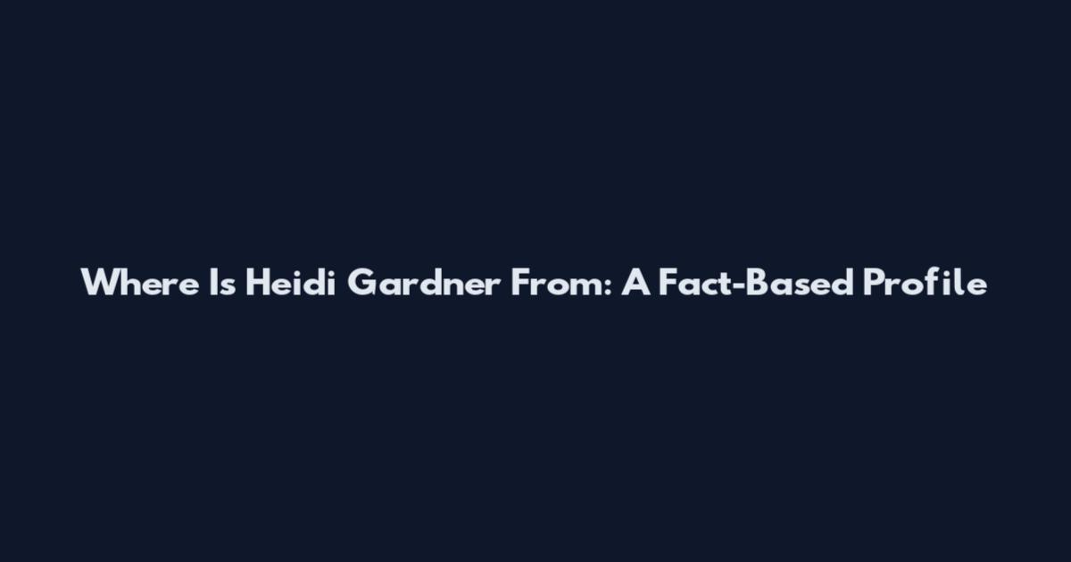 Where Is Heidi Gardner From: A Fact-Based Profile